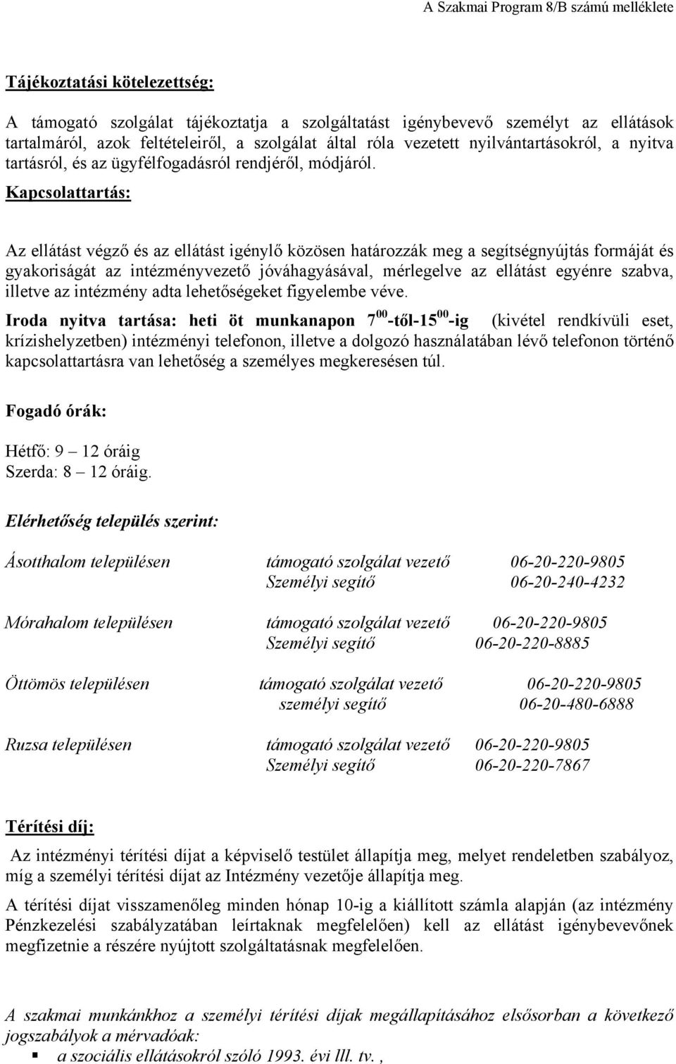 Kapcsolattartás: Az ellátást végző és az ellátást igénylő közösen határozzák meg a segítségnyújtás formáját és gyakoriságát az intézményvezető jóváhagyásával, mérlegelve az ellátást egyénre szabva,