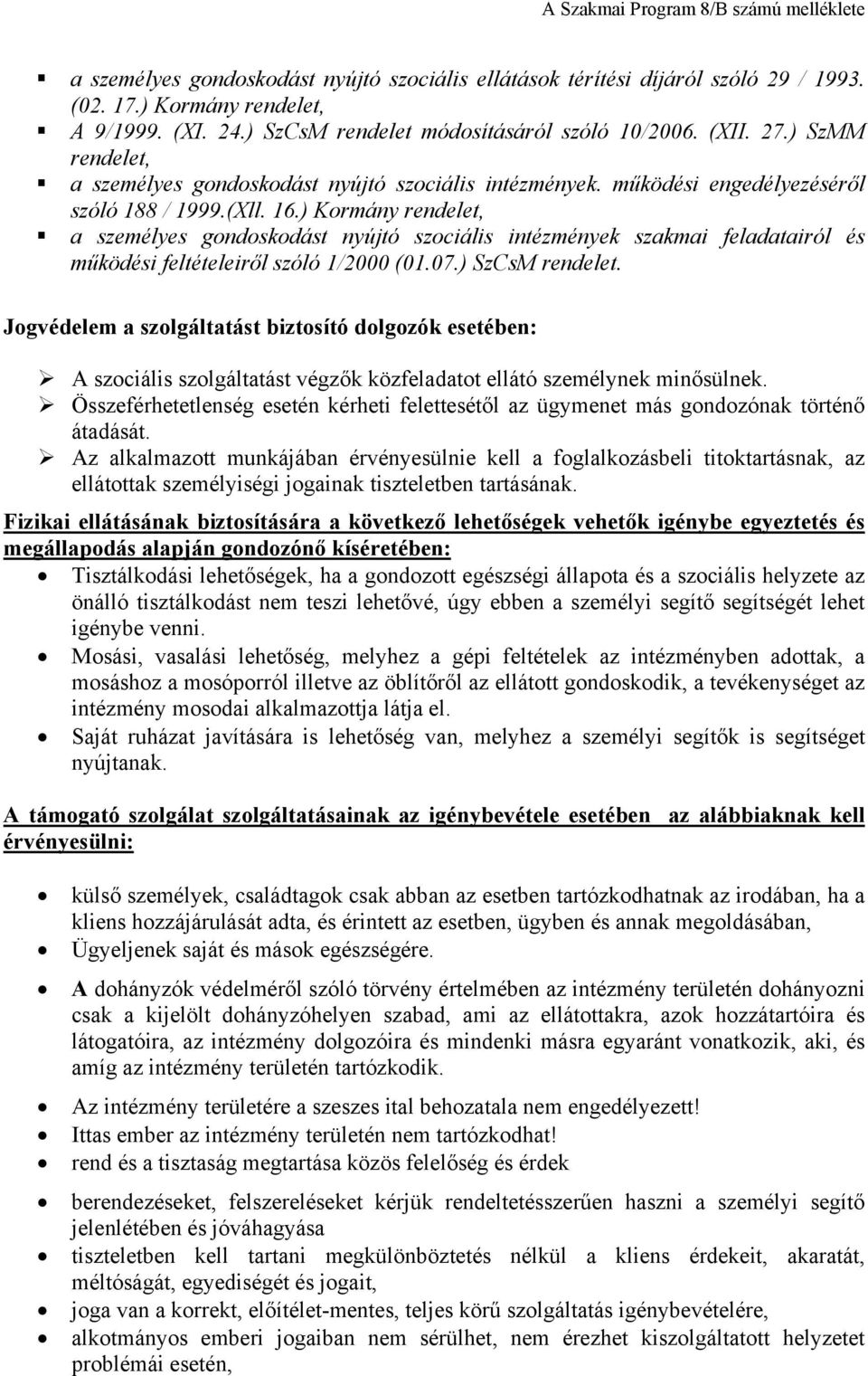 ) Kormány rendelet, a személyes gondoskodást nyújtó szociális intézmények szakmai feladatairól és működési feltételeiről szóló 1/2000 (01.07.) SzCsM rendelet.