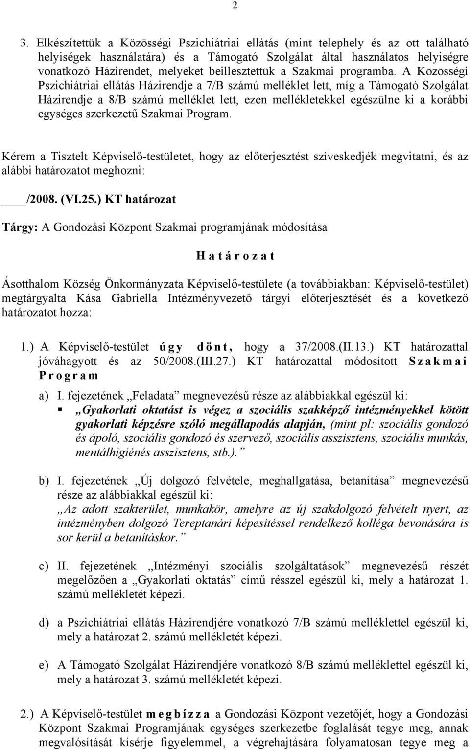 A Közösségi Pszichiátriai ellátás Házirendje a 7/B számú melléklet lett, míg a Támogató Szolgálat Házirendje a 8/B számú melléklet lett, ezen mellékletekkel egészülne ki a korábbi egységes szerkezetű