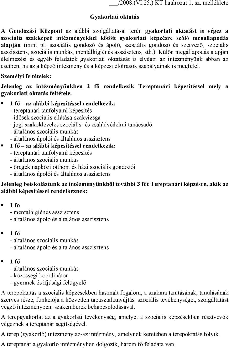 alapján (mint pl: szociális gondozó és ápoló, szociális gondozó és szervező, szociális asszisztens, szociális munkás, mentálhigiénés asszisztens, stb.).