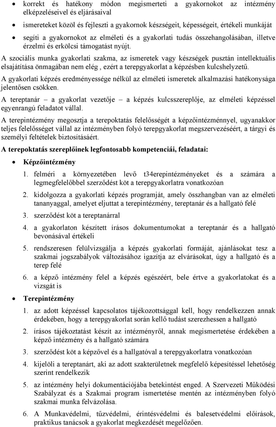 A szociális munka gyakorlati szakma, az ismeretek vagy készségek pusztán intellektuális elsajátítása önmagában nem elég, ezért a terepgyakorlat a képzésben kulcshelyzetű.