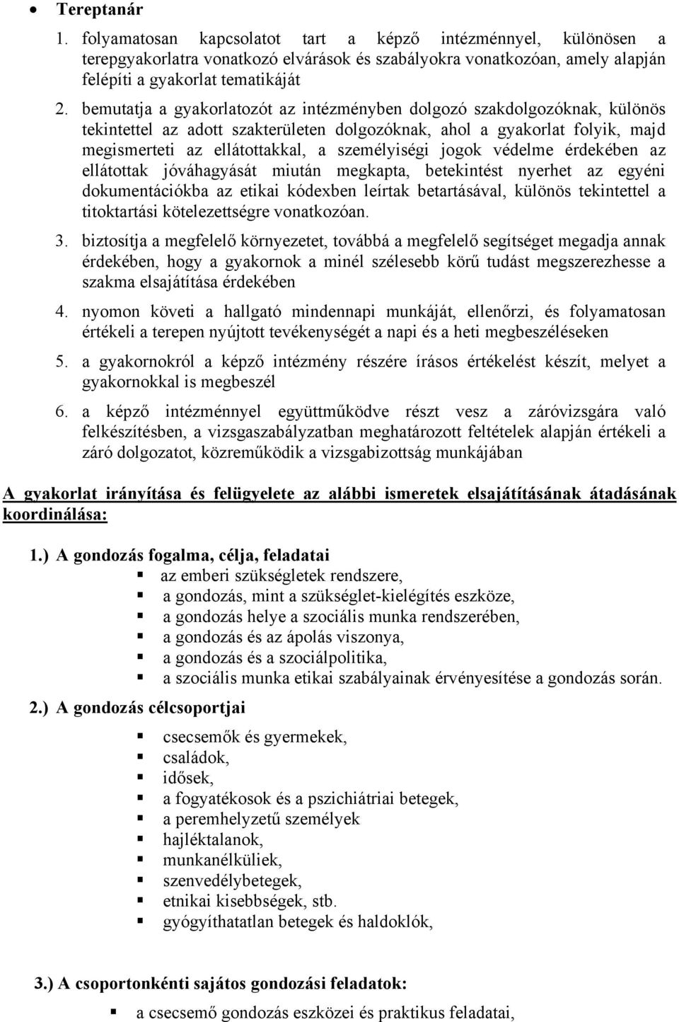 jogok védelme érdekében az ellátottak jóváhagyását miután megkapta, betekintést nyerhet az egyéni dokumentációkba az etikai kódexben leírtak betartásával, különös tekintettel a titoktartási