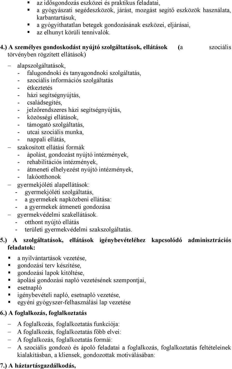 ) A személyes gondoskodást nyújtó szolgáltatások, ellátások (a szociális törvényben rögzített ellátások) alapszolgáltatások, - falugondnoki és tanyagondnoki szolgáltatás, - szociális információs