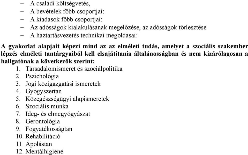 általánosságban és nem kizárólagosan a hallgatónak a következők szerint: 1. Társadalomismeret és szociálpolitika 2. Pszichológia 3. Jogi közigazgatási ismeretek 4.