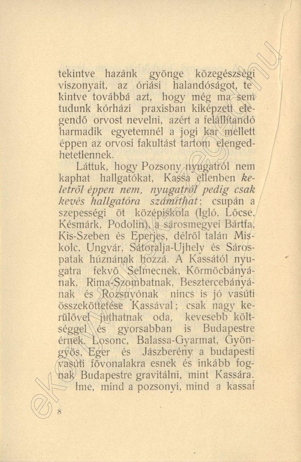 Láttuk, hogy Pozsony nyugatról nem kaphat hallgatókat, Kassa ellenben keletről éppen nem, nyugatról pedig csak kevés hallgatóra számíthat; csupán a szepességi öt középiskola (Igló, Lőcse, Késmárk,