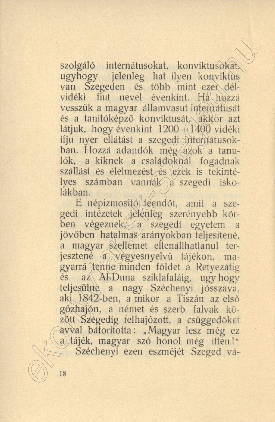 Hozzá adandók még azok a tanulók, a kiknek a családoknál fogadnak szállást és élelmezést és ezek is tekintélyes számban vannak a szegedi iskolákban.