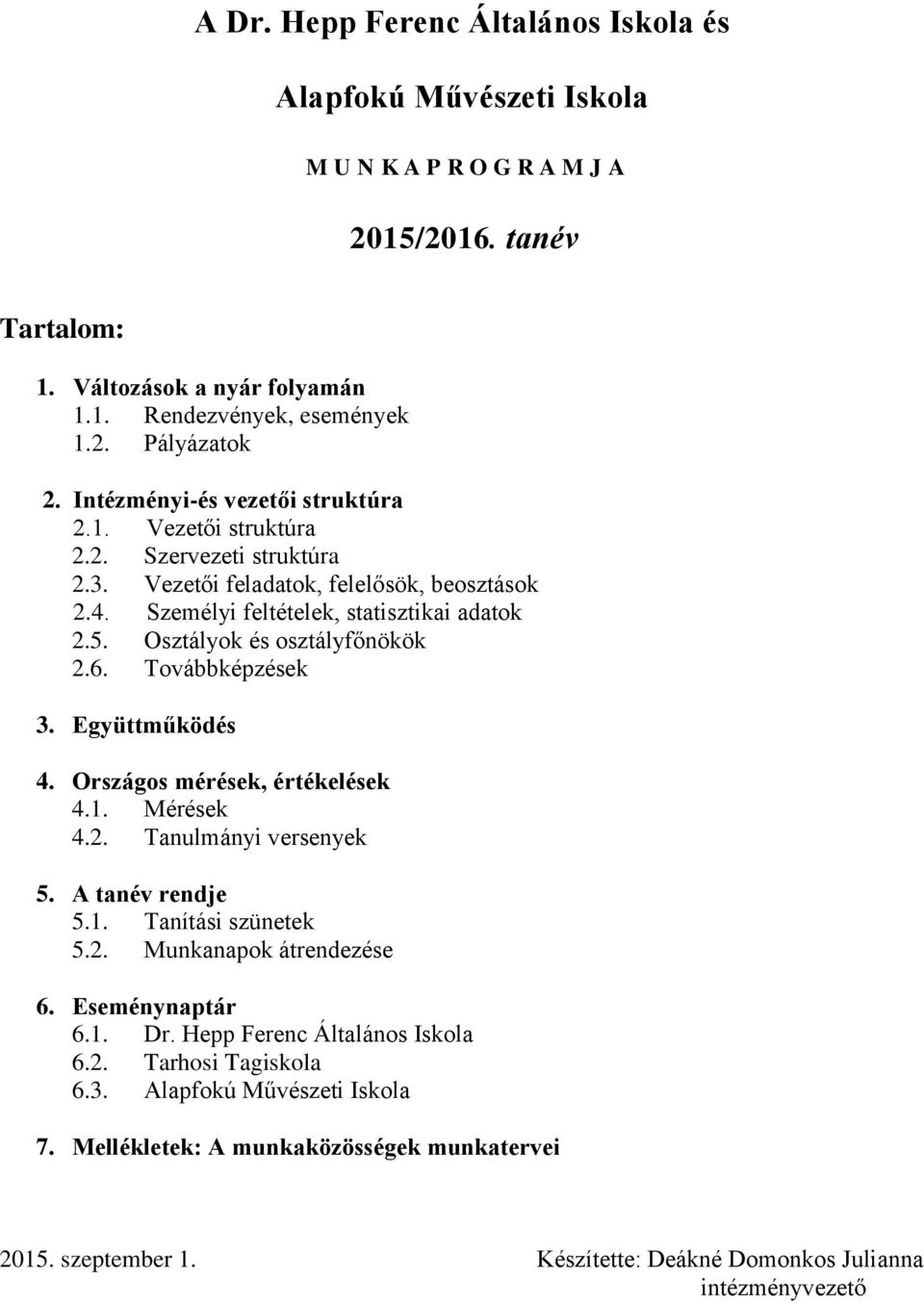 Osztályok és osztályfőnökök 2.6. Továbbképzések 3. Együttműködés 4. Országos mérések, értékelések 4.1. Mérések 4.2. Tanulmányi versenyek 5. A tanév rendje 5.1. Tanítási szünetek 5.2. Munkanapok átrendezése 6.