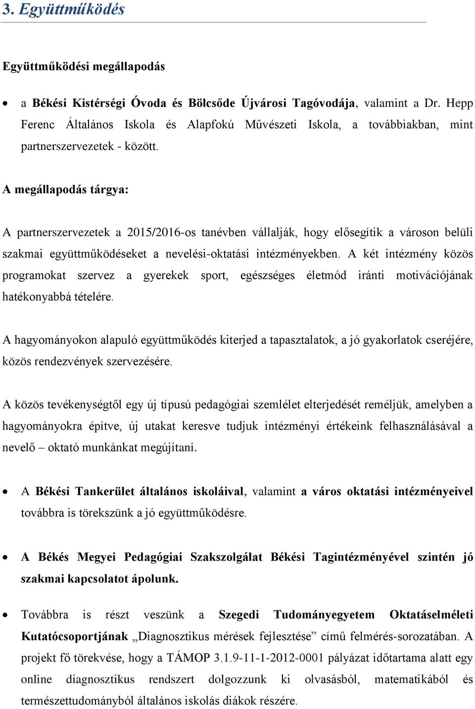 A megállapodás tárgya: A partnerszervezetek a 2015/2016-os tanévben vállalják, hogy elősegítik a városon belüli szakmai együttműködéseket a nevelési-oktatási intézményekben.