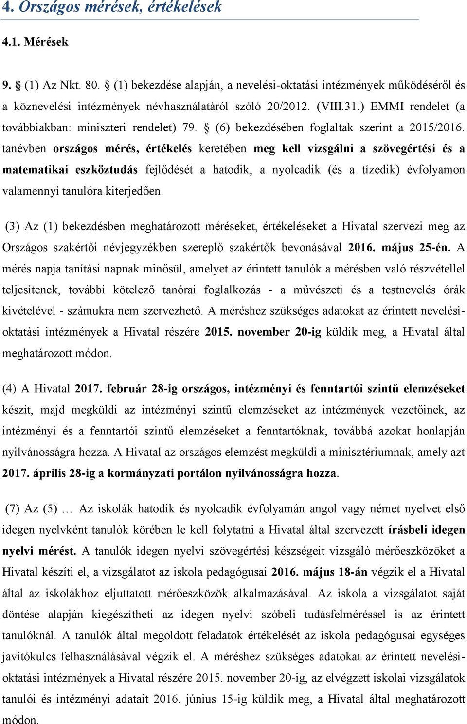 tanévben országos mérés, értékelés keretében meg kell vizsgálni a szövegértési és a matematikai eszköztudás fejlődését a hatodik, a nyolcadik (és a tízedik) évfolyamon valamennyi tanulóra kiterjedően.