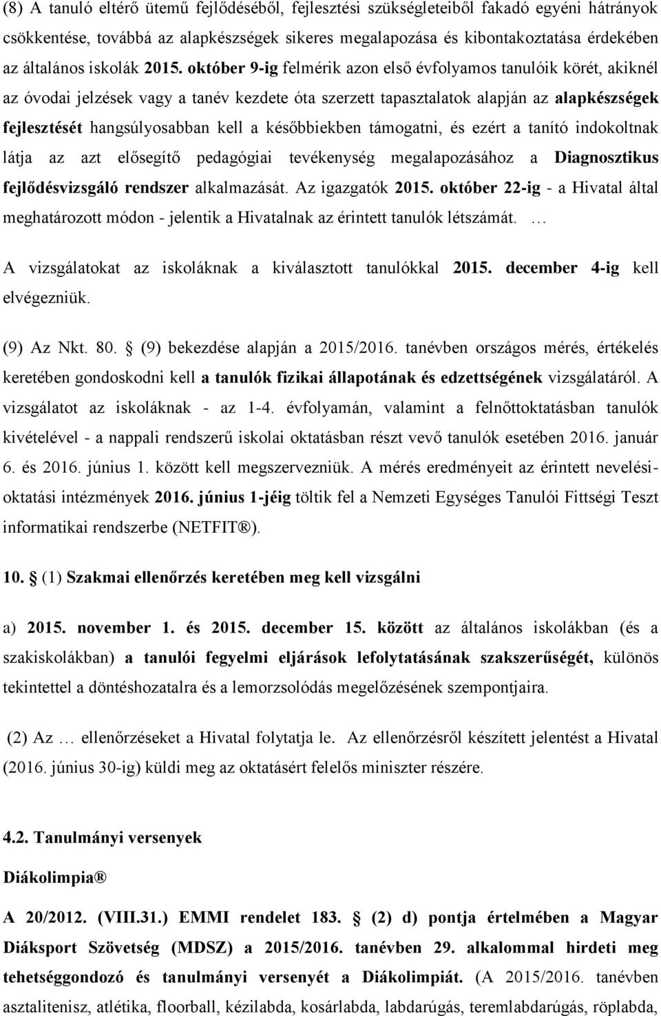 október 9-ig felmérik azon első évfolyamos tanulóik körét, akiknél az óvodai jelzések vagy a tanév kezdete óta szerzett tapasztalatok alapján az alapkészségek fejlesztését hangsúlyosabban kell a