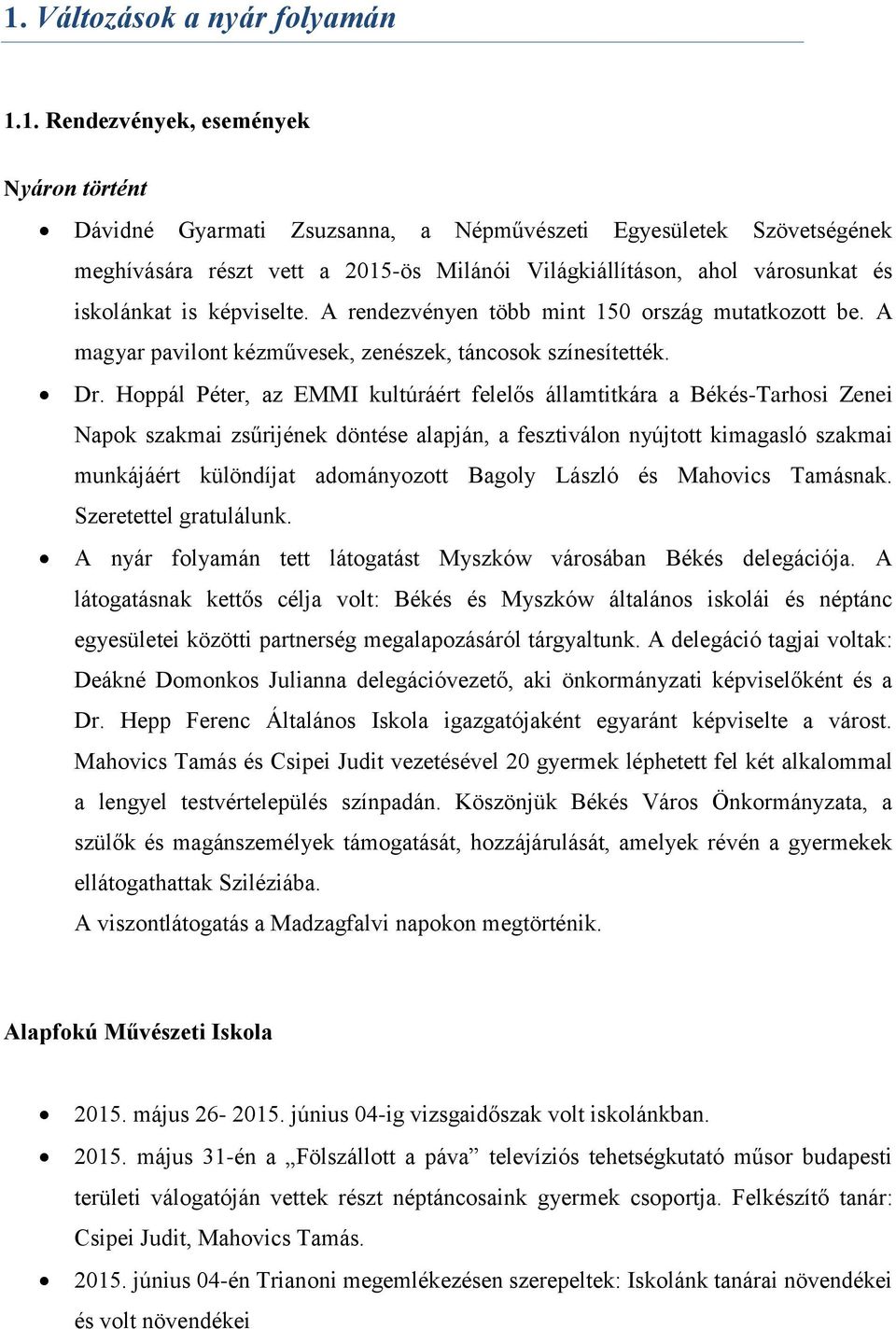 Hoppál Péter, az EMMI kultúráért felelős államtitkára a Békés-Tarhosi Zenei Napok szakmai zsűrijének döntése alapján, a fesztiválon nyújtott kimagasló szakmai munkájáért különdíjat adományozott