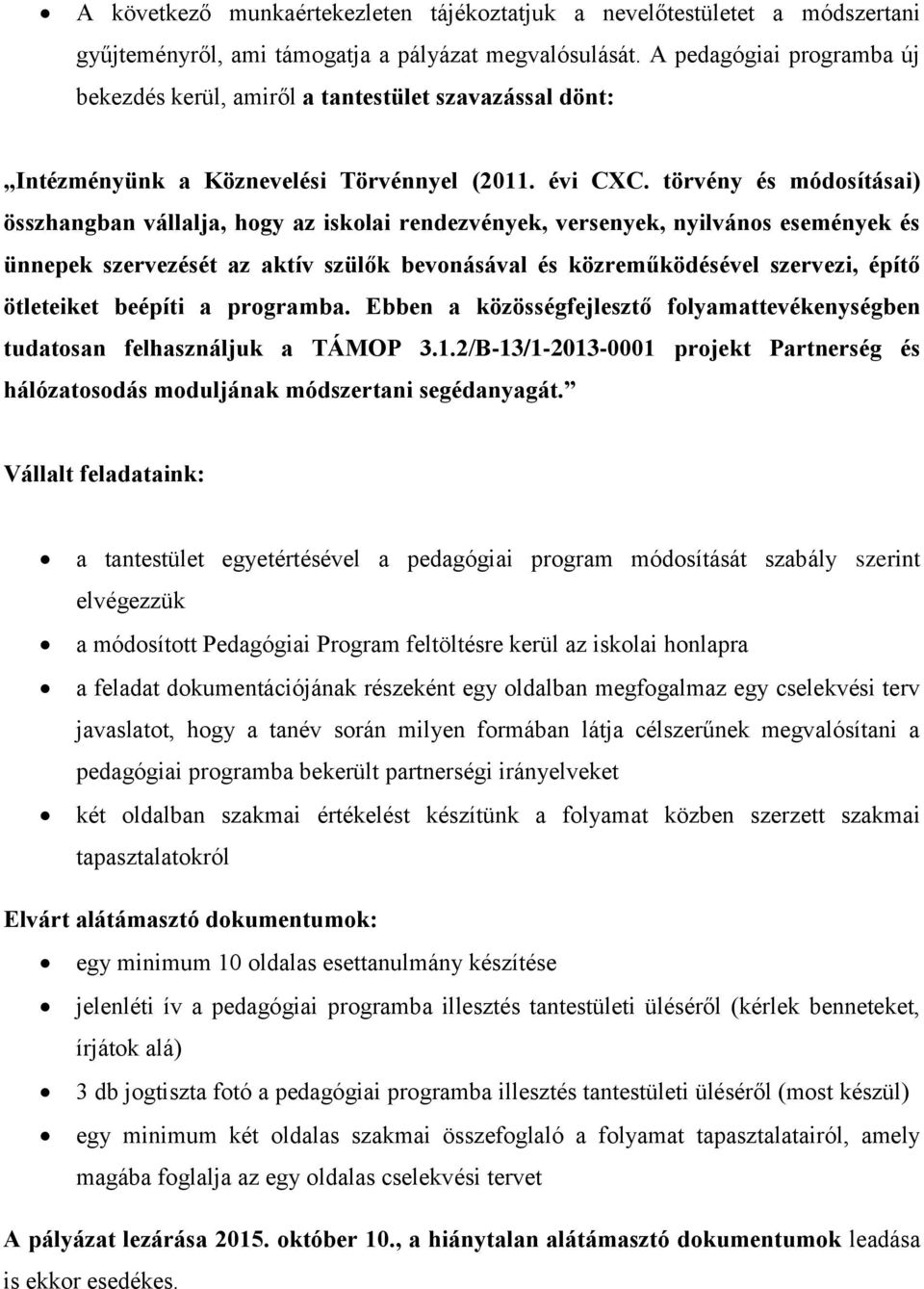 törvény és módosításai) összhangban vállalja, hogy az iskolai rendezvények, versenyek, nyilvános események és ünnepek szervezését az aktív szülők bevonásával és közreműködésével szervezi, építő