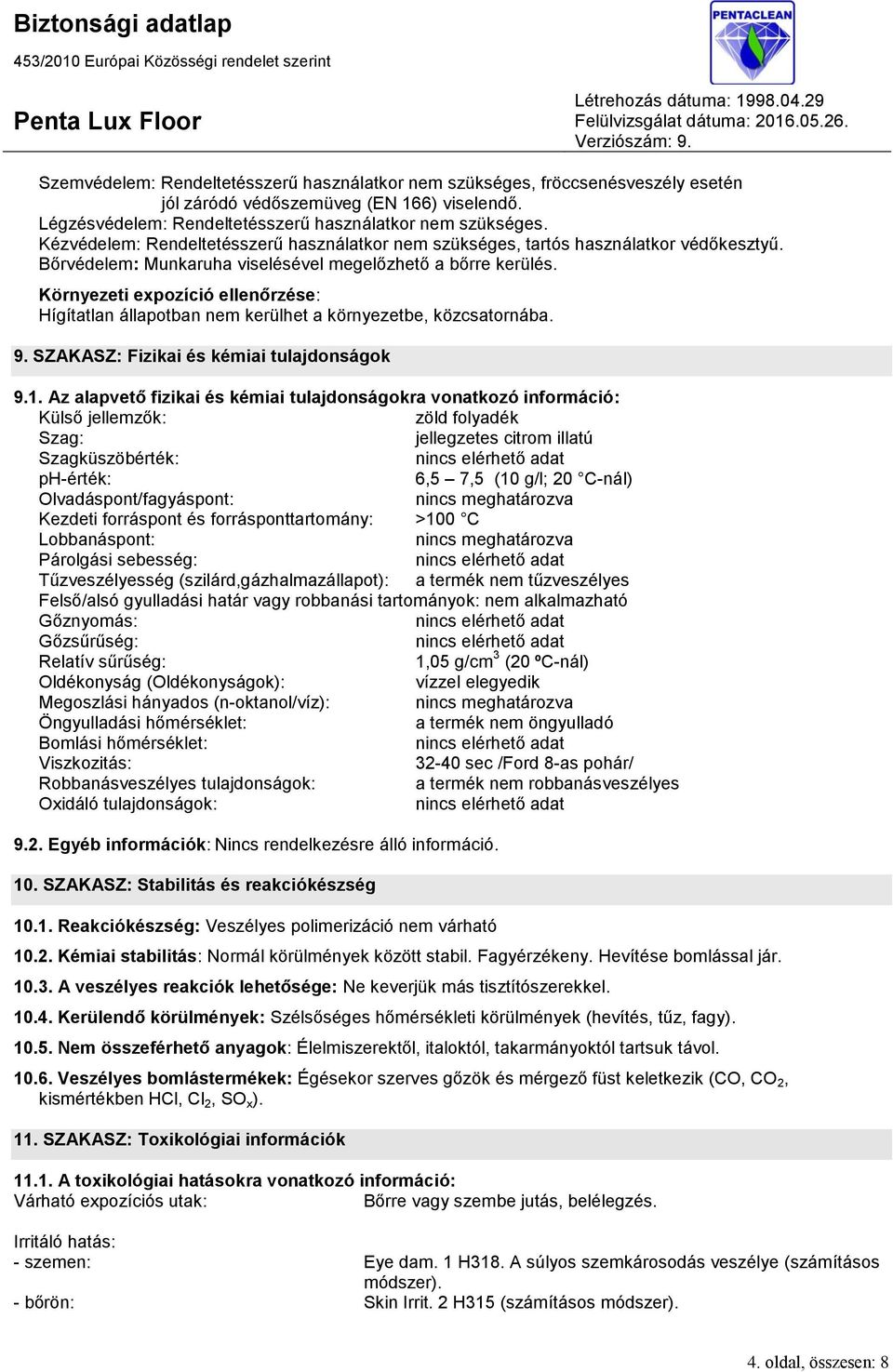 Környezeti expozíció ellenőrzése: Hígítatlan állapotban nem kerülhet a környezetbe, közcsatornába. 9. SZAKASZ: Fizikai és kémiai tulajdonságok 9.1.