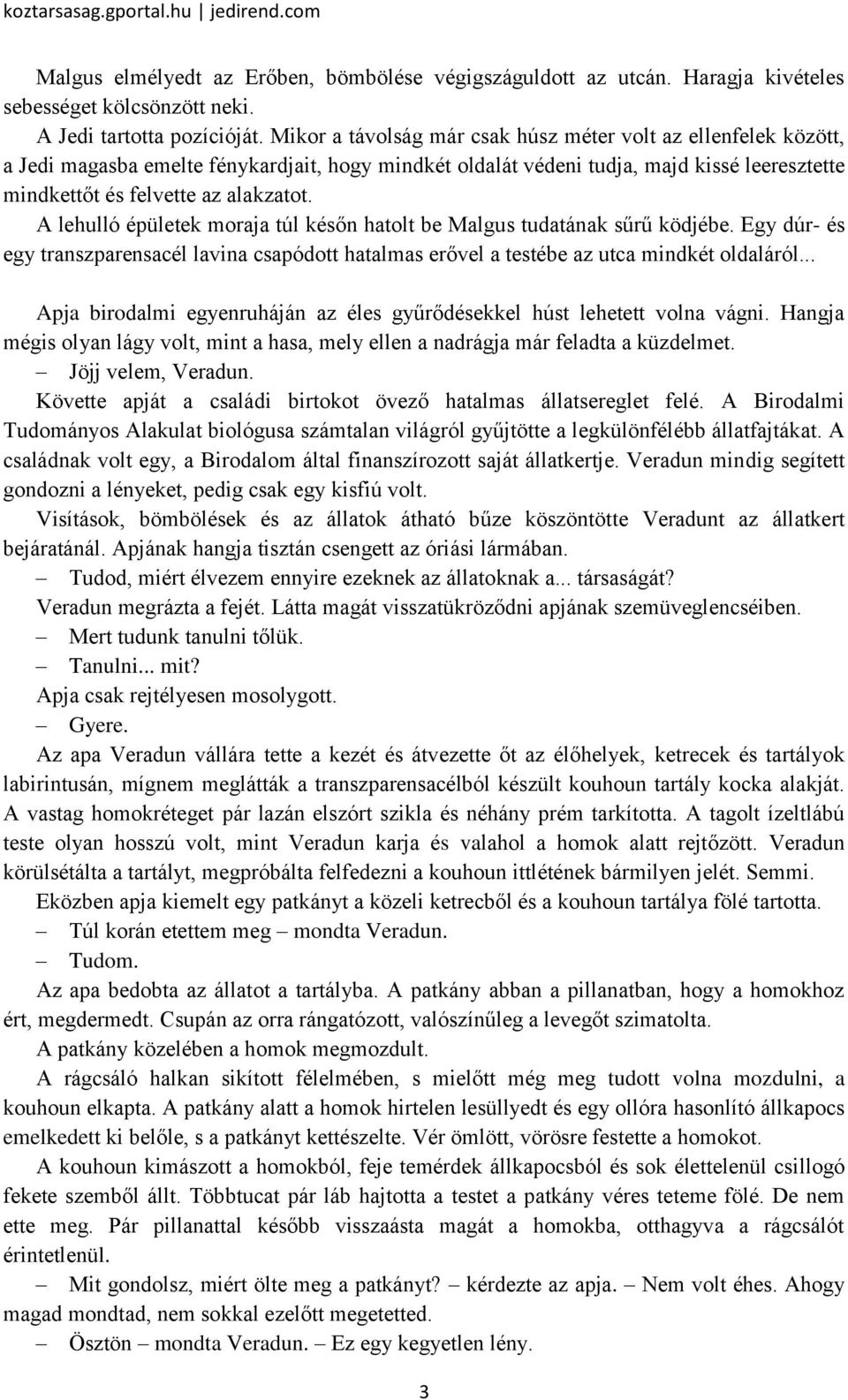 A lehulló épületek moraja túl későn hatolt be Malgus tudatának sűrű ködjébe. Egy dúr- és egy transzparensacél lavina csapódott hatalmas erővel a testébe az utca mindkét oldaláról.