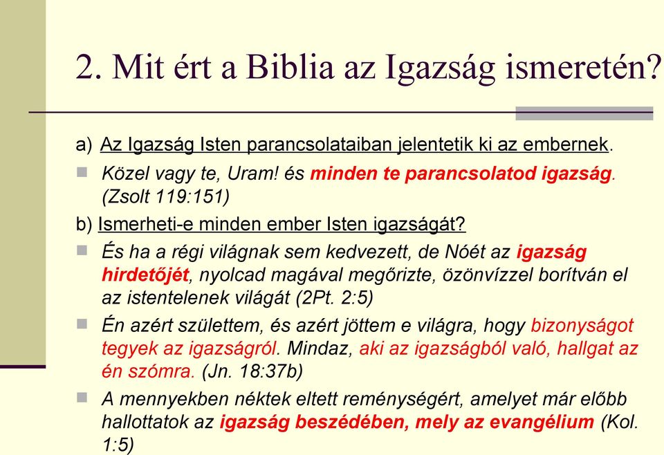 És ha a régi világnak sem kedvezett, de Nóét az igazság hirdetőjét, nyolcad magával megőrizte, özönvízzel borítván el az istentelenek világát (2Pt.