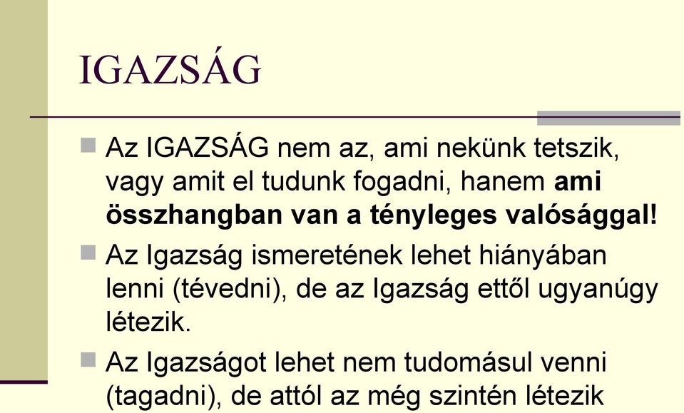 Az Igazság ismeretének lehet hiányában lenni (tévedni), de az Igazság ettől