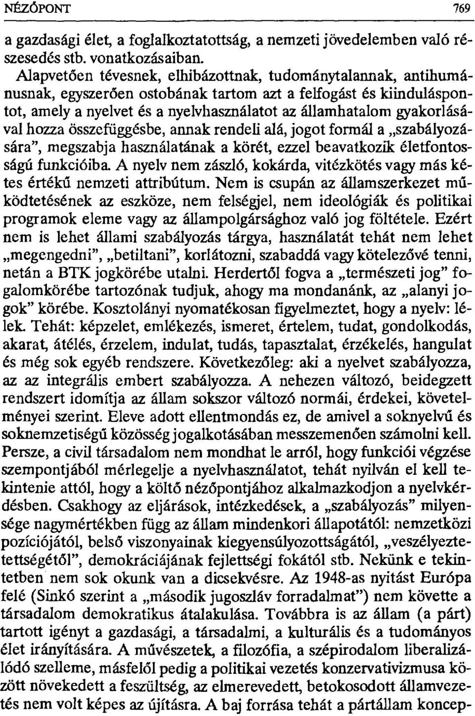 gyakorlásával hozza összefüggésbe, annak rendeli alá, jogot formál a szabályozására", megszabja használatának a körét, ezzel beavatkozik életfontosságú funkcióiba.