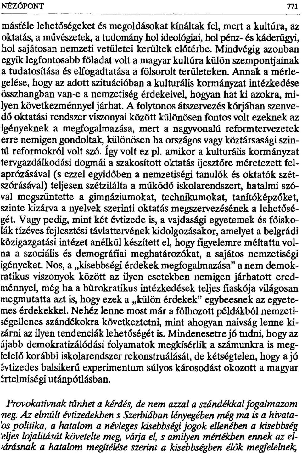 Annak a mérlegelése, hogy az adott szituációban a kulturális kormányzat intézkedése összhangban van-e a nemzetiség érdekeivel, hogyan hat ki azokra, milyen következménnyel járhat.