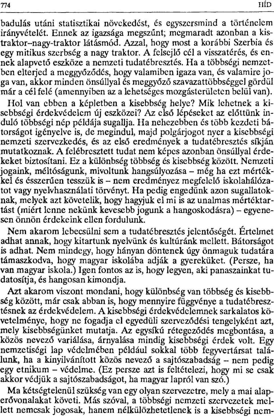 Ha a többségi nemzetben elterjed a meggyőződés, hogy valamiben igaza van, és valamire joga van, akkor minden önsúllyal és meggy őző szavazattöbbséggel gördül mára cél felé (amennyiben az a lehetséges