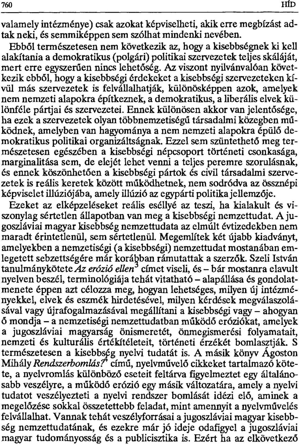 Az viszont nyilvánvalóan következik ebbđl, hogy a kisebbségi érdekeket a kisebbségi szervezeteken kívül más szervezetek is felvállalhatják, különösképpen azok, amelyek nem nemzeti alapokra