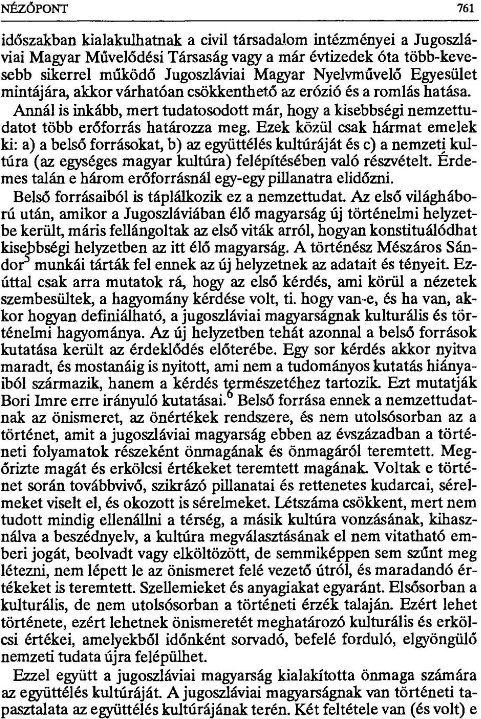 Ezek közül csak hármat emelik ki: a) a belső forrásokat, b) az együttélés kultúráját és c) a nemzeti kultúra (az egységes magyar kultúra) felépítésében való részvételt.