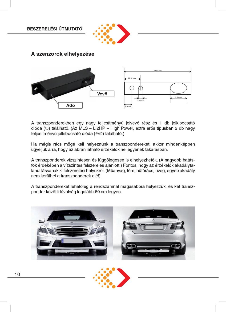 ügyeljük.arra,.hogy.az.ábrán.látható.érzékelők.ne.legyenek.takarásban. A.transzponderek.vízszintesen.és.függőlegesen.is.elhelyezhetők..(A.nagyobb.hatásfok.érdekében.a.vízszintes.felszerelés.ajánlott.