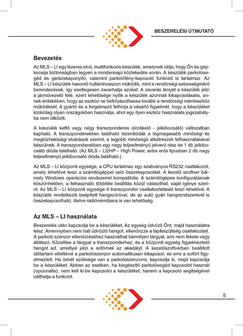 tényét. a. készülék. jelzi. a. járművezető. felé,. ezért. lehetősége. nyílik. a. készülék. azonnali. kikapcsolására,. annak.érdekében,.hogy.az.eszköz.ne.befolyásolhassa.tovább.a.rendőrségi.mérőeszköz.