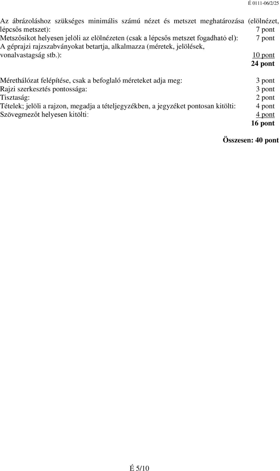 ): 10 pont 24 pont Mérethálózat felépítése, csak a befoglaló méreteket adja meg: Rajzi szerkesztés pontossága: Tisztaság: Tételek; jelöli a rajzon,