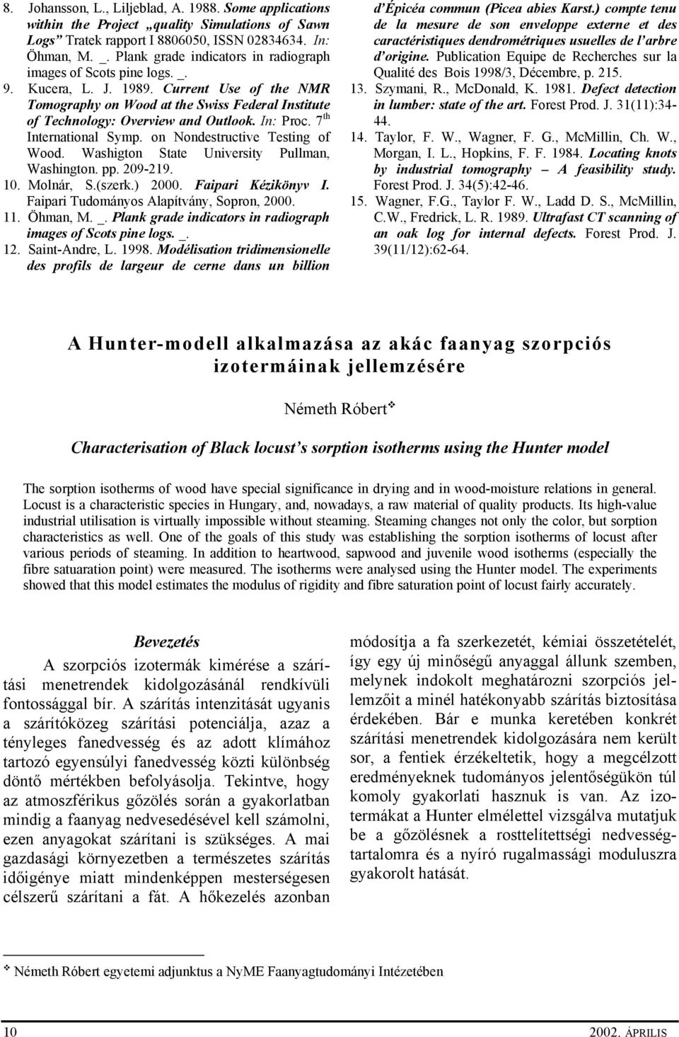 In: Proc. 7 th International Symp. on Nondestructive Testing of Wood. Washigton State University Pullman, Washington. pp. 209-219. 10. Molnár, S.(szerk.) 2000. Faipari Kézikönyv I.