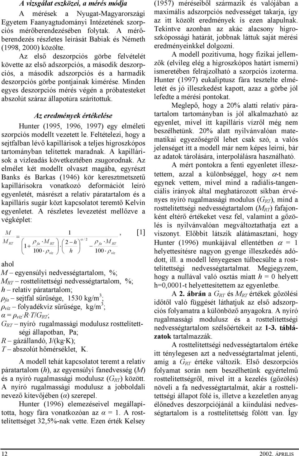 Az első deszorpciós görbe felvételét követte az első adszorpciós, a második deszorpciós, a második adszorpciós és a harmadik deszorpciós görbe pontjainak kimérése.