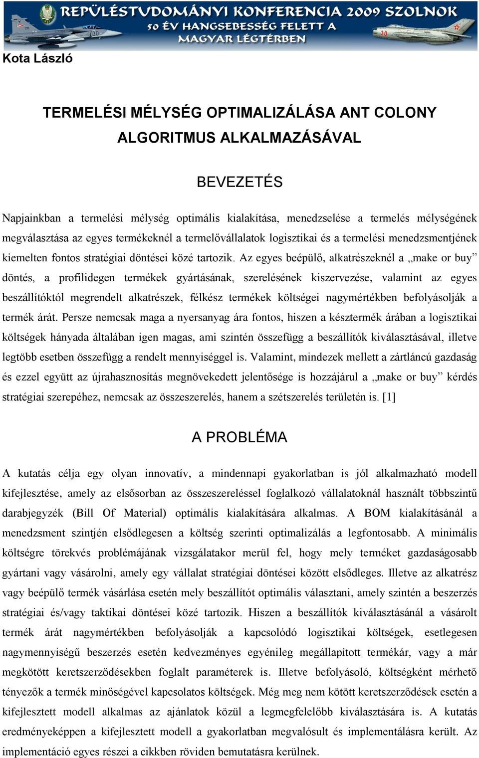 termékek gyártásának, szerelésének kiszervezése, valamint az egyes beszállítóktól megrendelt alkatrészek, félkész termékek költségei nagymértékben befolyásolják a termék árát Persze nemcsak maga a