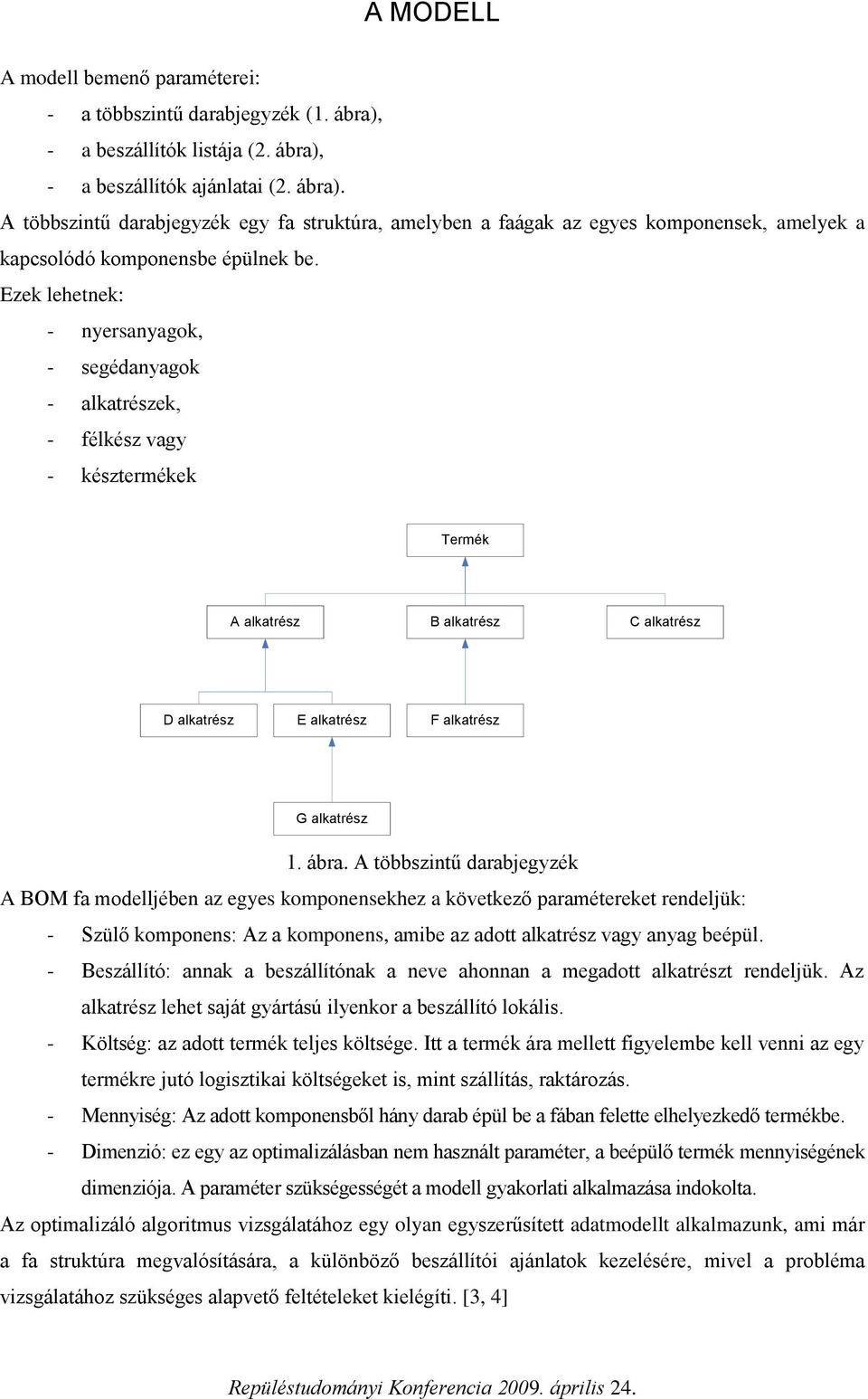 alkatrész E alkatrész F alkatrész G alkatrész 1 ábra A többszintű darabjegyzék A BOM fa modelljében az egyes komponensekhez a következő paramétereket rendeljük: - Szülő komponens: Az a komponens,