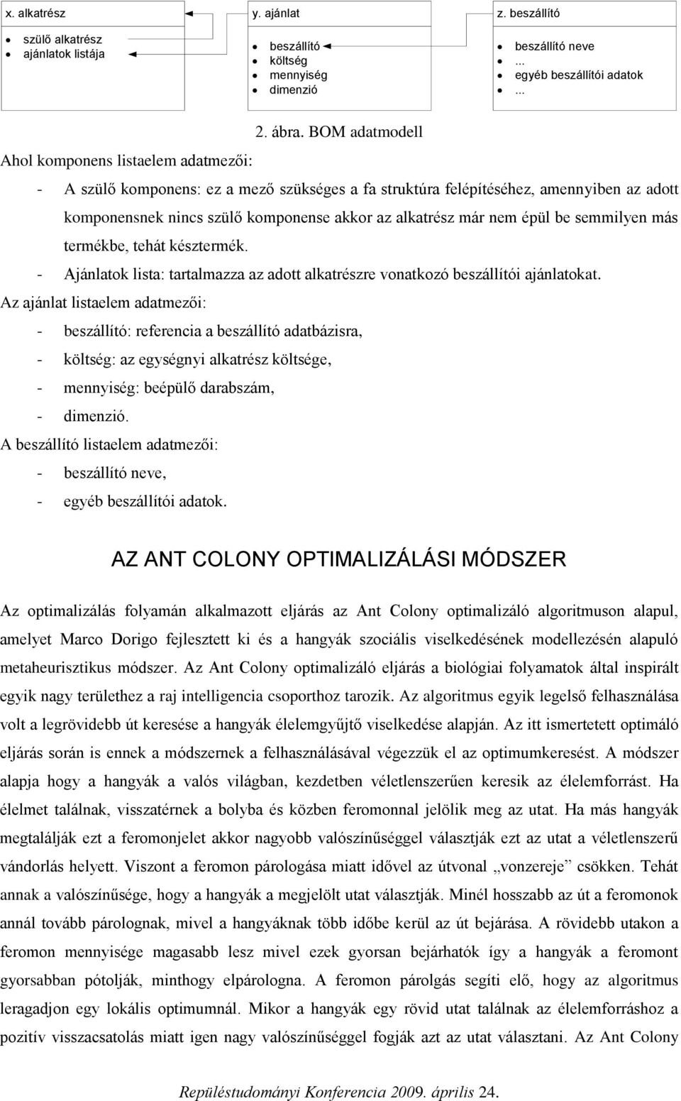 tehát késztermék - Ajánlatok lista: tartalmazza az adott alkatrészre vonatkozó beszállítói ajánlatokat Az ajánlat listaelem adatmezői: - beszállító: referencia a beszállító adatbázisra, - költség: az