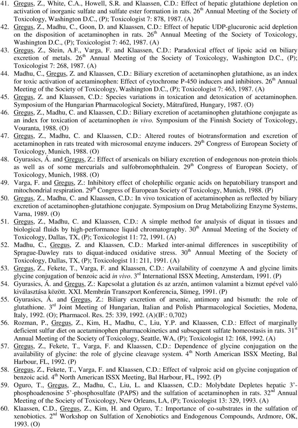 26 th Annual Meeting of the Society of Toxicology, Washington D.C., (P); Toxicologist 7: 462, 1987. (A) 43. Gregus, Z., Stein, A.F., Varga, F. and Klaassen, C.D.: Paradoxical effect of lipoic acid on biliary excretion of metals.