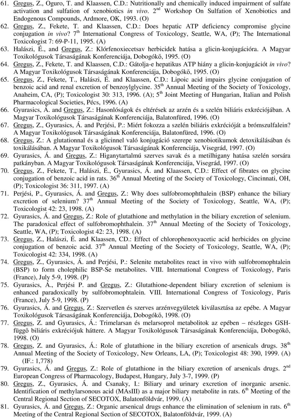 : Does hepatic ATP deficiency compromise glycine conjugation in vivo? 7 th International Congress of Toxicology, Seattle, WA, (P); The International Toxicologist 7: 69-P-11, 1995. (A) 63. Halászi, É.
