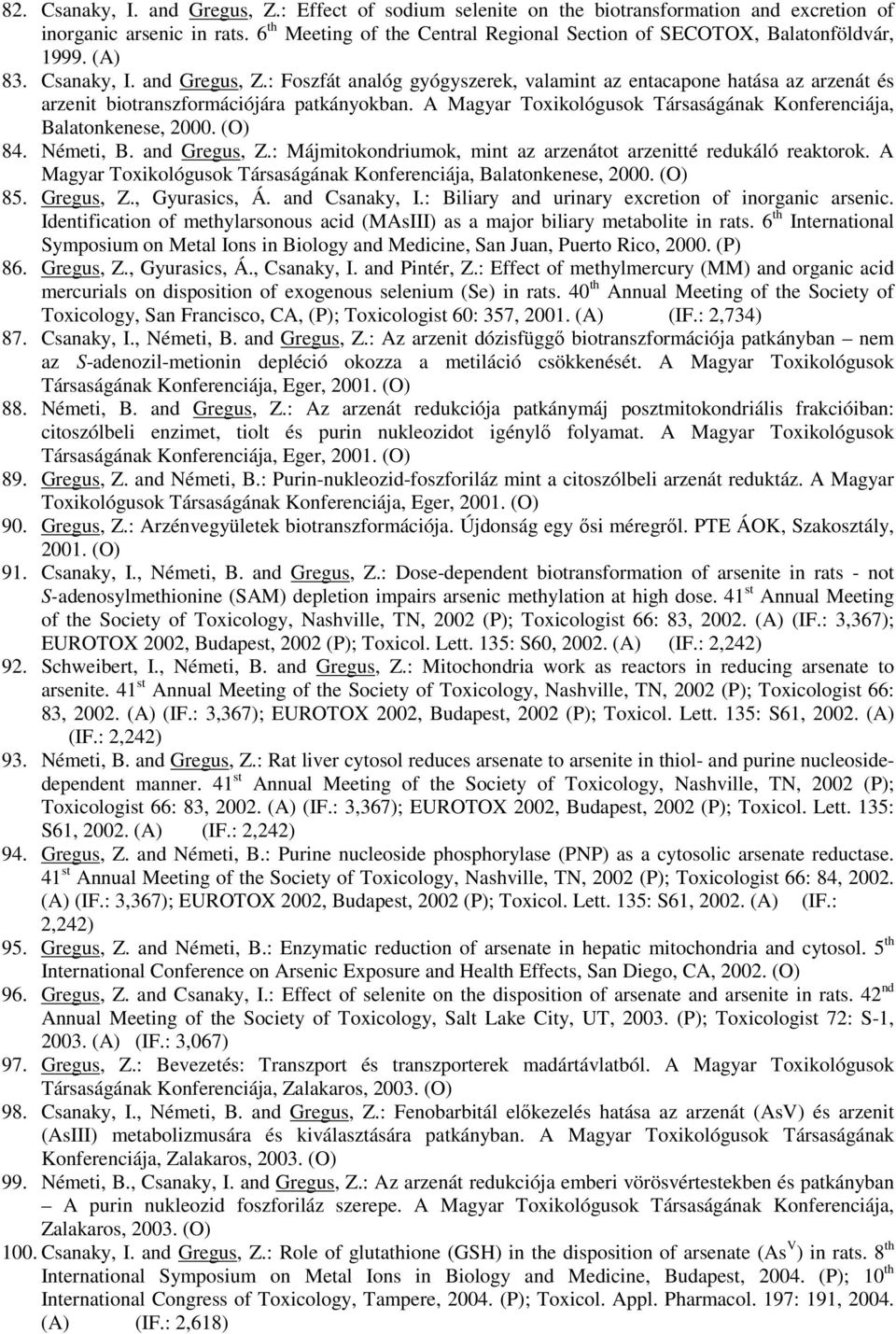 : Foszfát analóg gyógyszerek, valamint az entacapone hatása az arzenát és arzenit biotranszformációjára patkányokban. A Magyar Toxikológusok Társaságának Konferenciája, Balatonkenese, 2000. (O) 84.