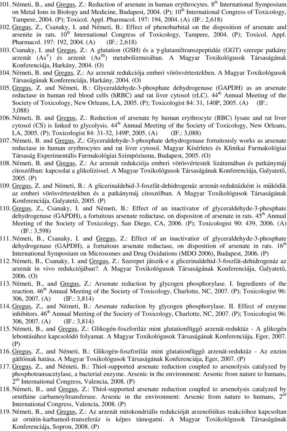 : Effect of phenobarbital on the disposition of arsenate and arsenite in rats. 10 th International Congress of Toxicology, Tampere, 2004. (P); Toxicol. Appl. Pharmacol. 197: 192, 2004. (A) (IF.