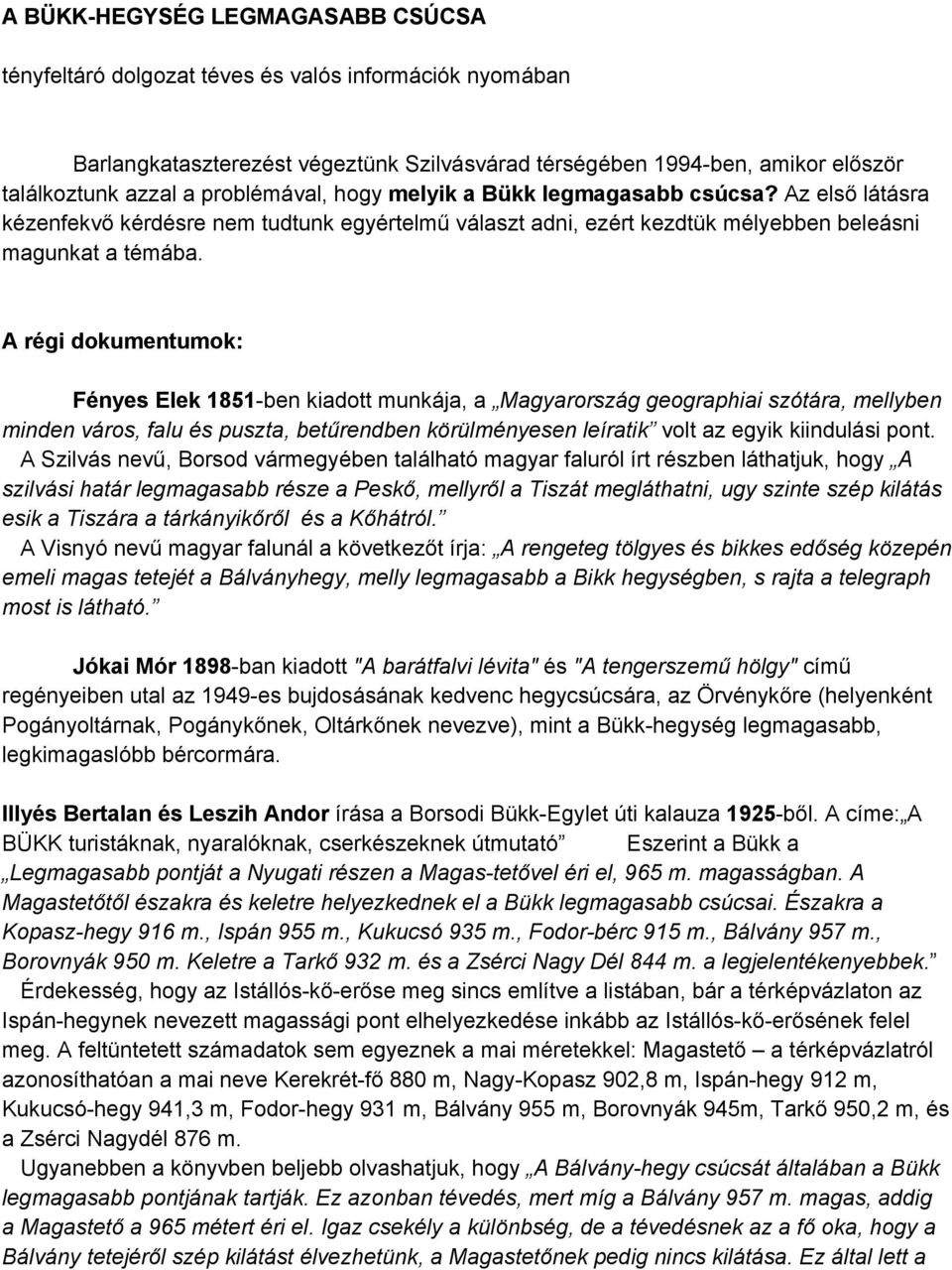 A régi dokumentumok: Fényes Elek 1851 ben kiadott munkája, a Magyarország geographiai szótára, mellyben minden város, falu és puszta, betűrendben körülményesen leíratik volt az egyik kiindulási pont.