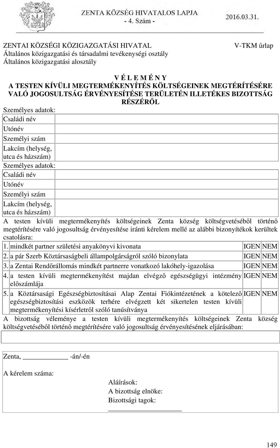 Családi név Utónév Személyi szám Lakcím (helység, utca és házszám) A testen kívüli megtermékenyítés költségeinek Zenta község költségvetéséből történő megtérítésére való jogosultság érvényesítése