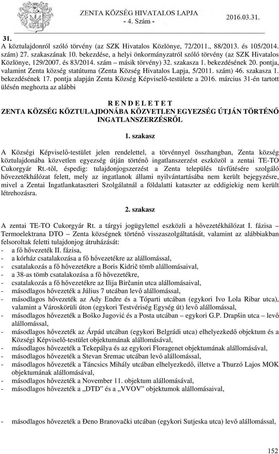 pontja, valamint Zenta község statútuma (Zenta Község Hivatalos Lapja, 5/2011. szám) 46. szakasza 1. bekezdésének 17. pontja alapján Zenta Község Képviselő-testülete a 2016.