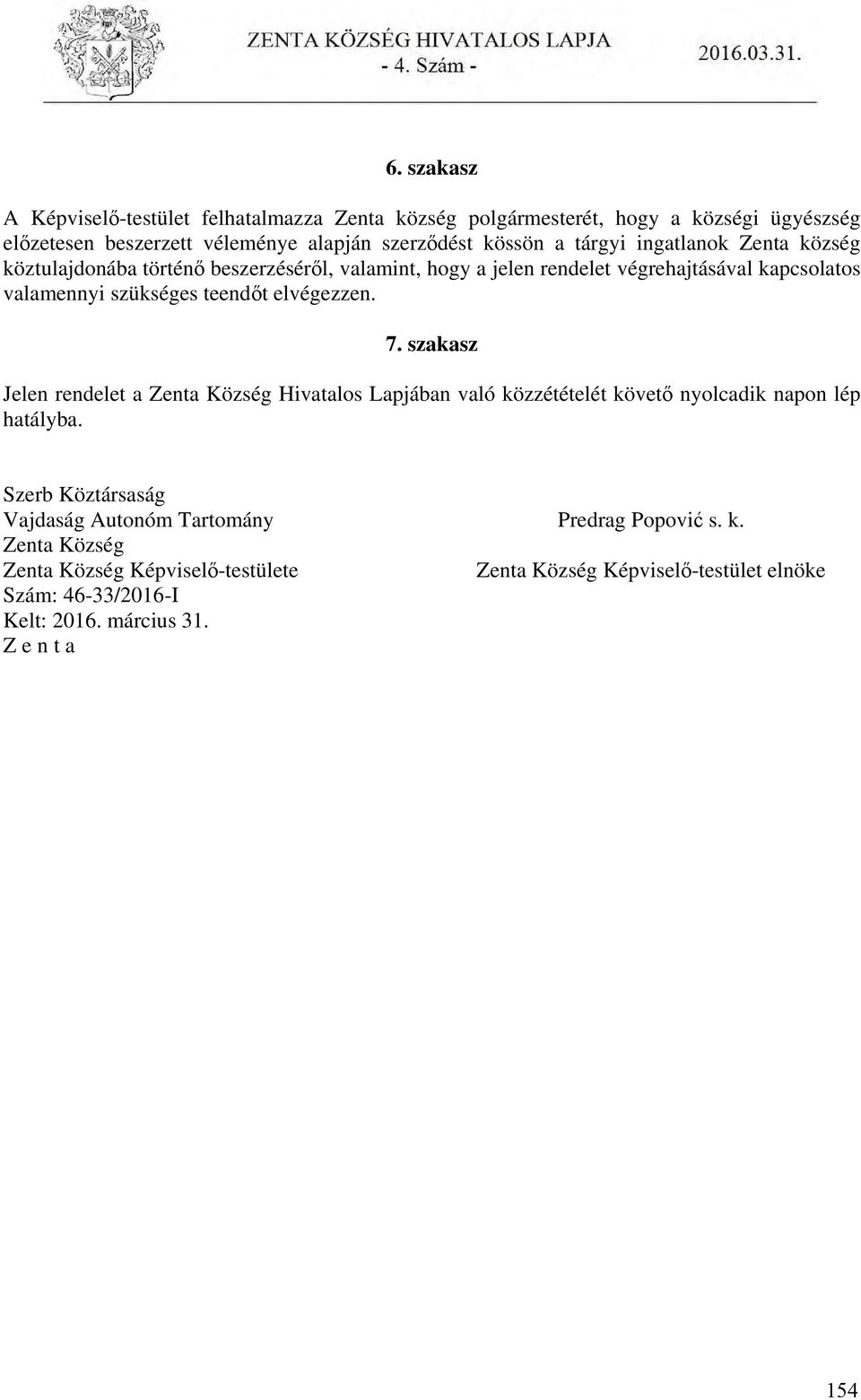 elvégezzen. 7. szakasz Jelen rendelet a Zenta Község Hivatalos Lapjában való közzétételét követő nyolcadik napon lép hatályba.