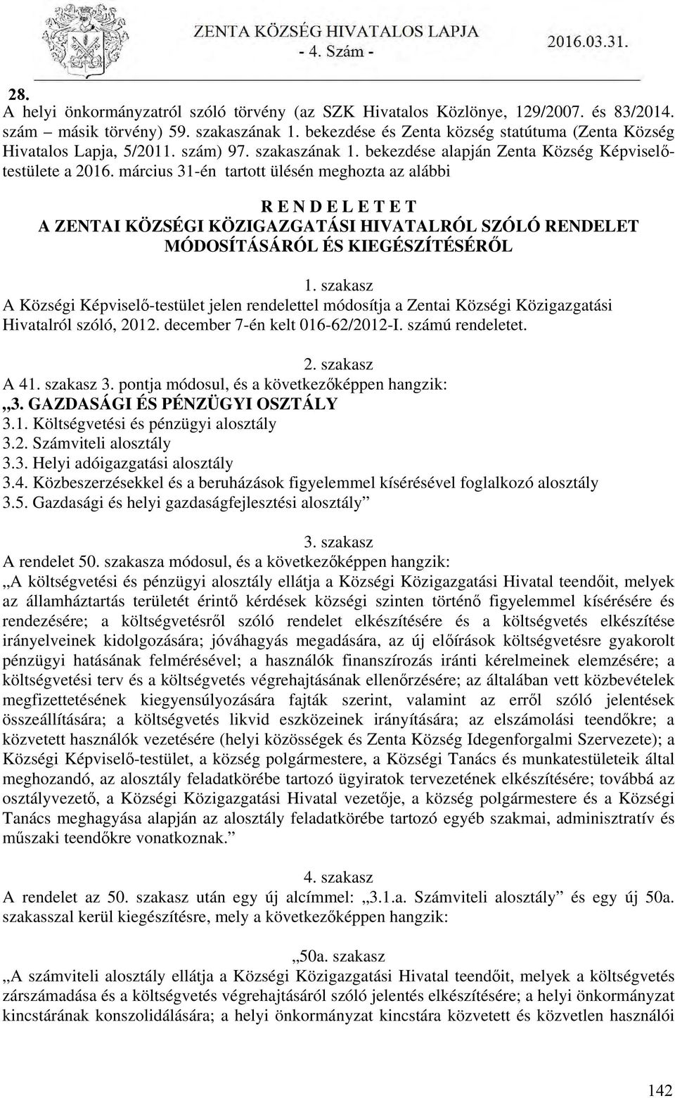 március 31-én tartott ülésén meghozta az alábbi R E N D E L E T E T A ZENTAI KÖZSÉGI KÖZIGAZGATÁSI HIVATALRÓL SZÓLÓ RENDELET MÓDOSÍTÁSÁRÓL ÉS KIEGÉSZÍTÉSÉRŐL 1.