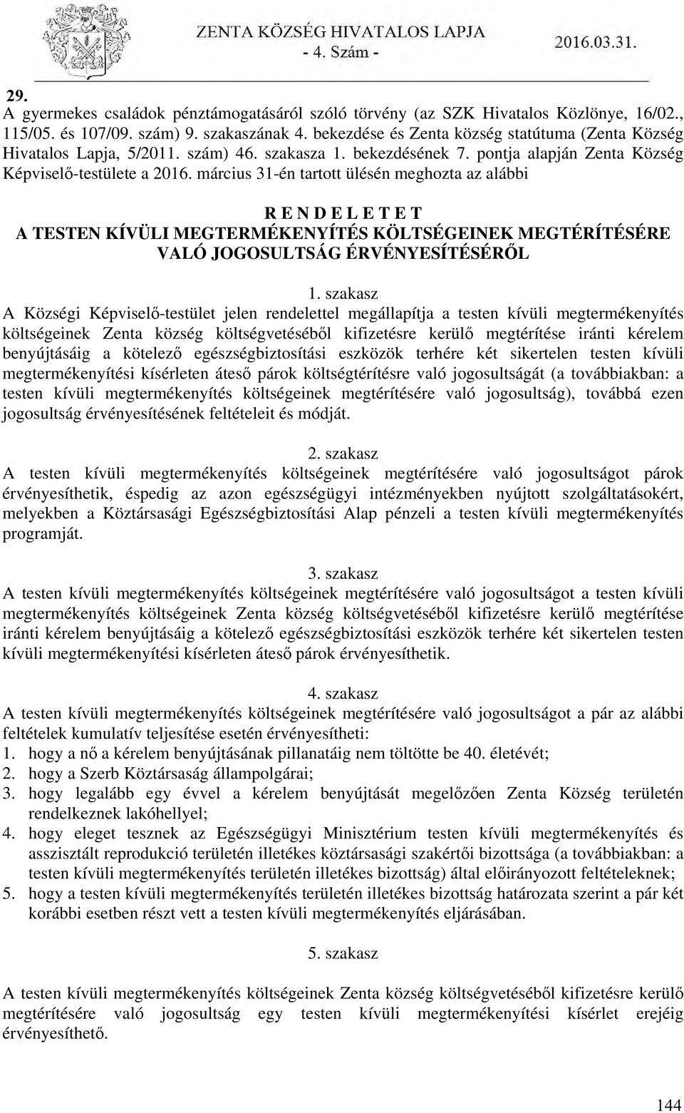 március 31-én tartott ülésén meghozta az alábbi R E N D E L E T E T A TESTEN KÍVÜLI MEGTERMÉKENYÍTÉS KÖLTSÉGEINEK MEGTÉRÍTÉSÉRE VALÓ JOGOSULTSÁG ÉRVÉNYESÍTÉSÉRŐL 1.