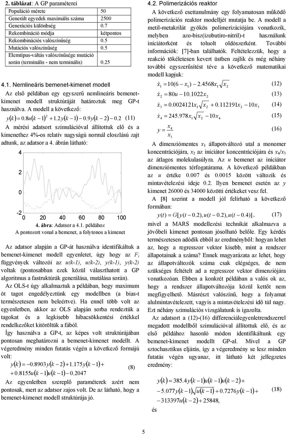 A modell a következő: y ( k) = 0.8u( k ).y( k ) 0.9y( k ) 0. () A mérési adatsort szimulációval állítottuk elő és a kimenethez %-os relatív nagyságú normál eloszlású zajt adtunk, az adatsor a.