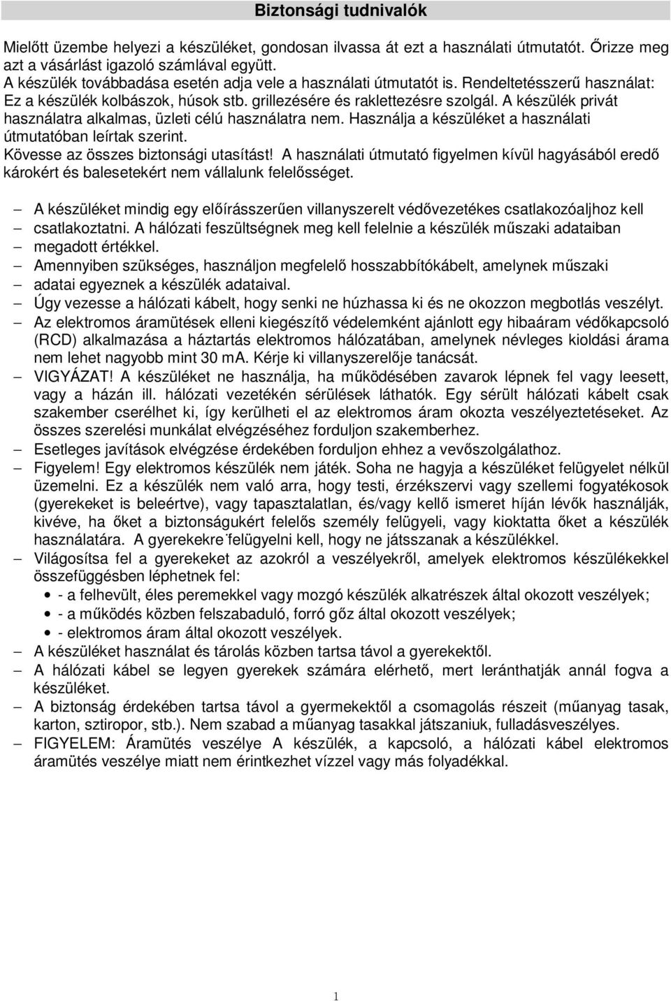 A készülék privát használatra alkalmas, üzleti célú használatra nem. Használja a készüléket a használati útmutatóban leírtak szerint. Kövesse az összes biztonsági utasítást!