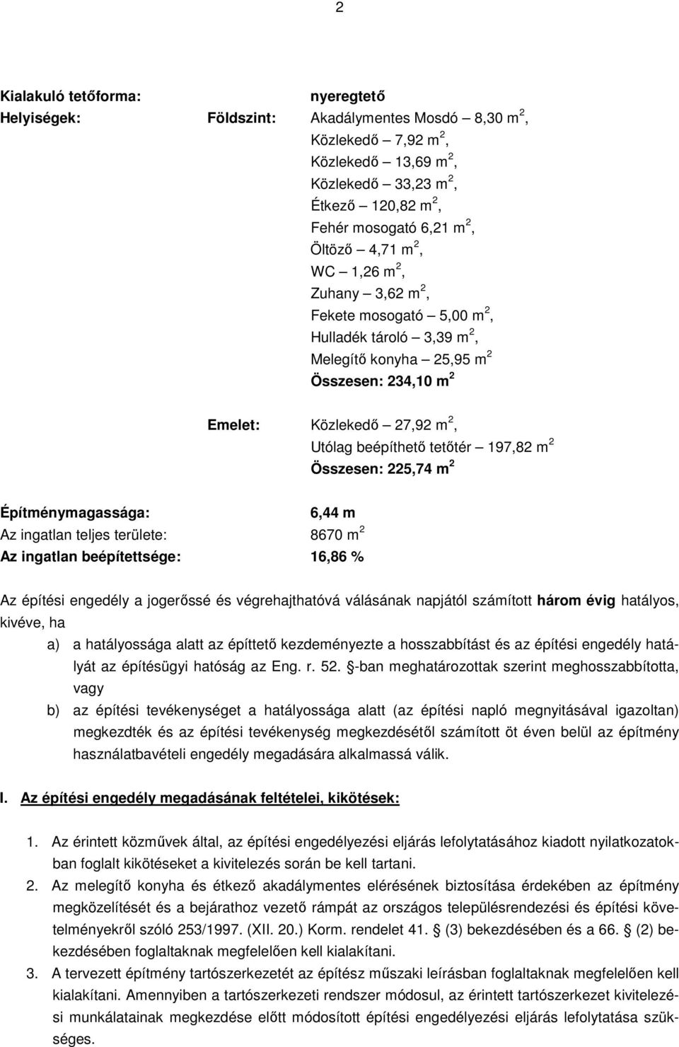 197,82 m 2 Összesen: 225,74 m 2 Építménymagassága: 6,44 m Az ingatlan teljes területe: 8670 m 2 Az ingatlan beépítettsége: 16,86 % Az építési engedély a jogerőssé és végrehajthatóvá válásának