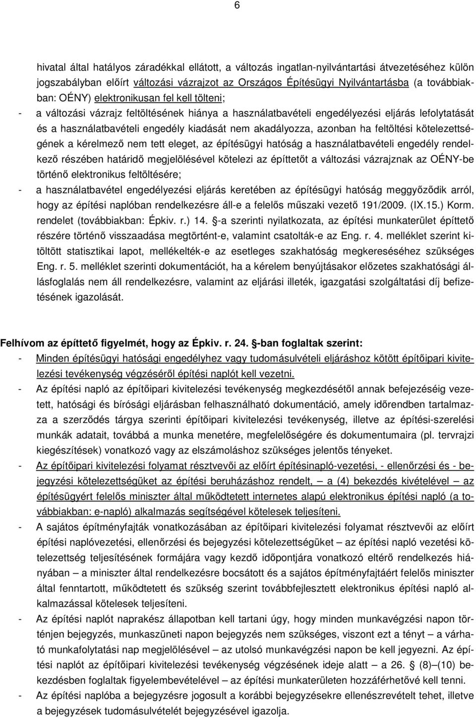 azonban ha feltöltési kötelezettségének a kérelmező nem tett eleget, az építésügyi hatóság a használatbavételi engedély rendelkező részében határidő megjelölésével kötelezi az építtetőt a változási