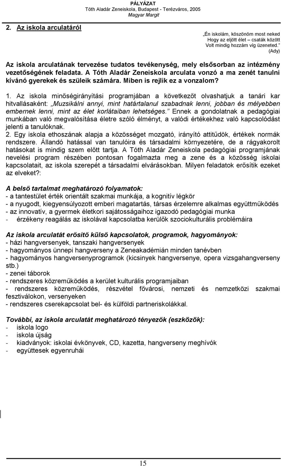 A Tóth Aladár Zeneiskola arculata vonzó a ma zenét tanulni kívánó gyerekek és szüleik számára. Miben is rejlik ez a vonzalom? 1.