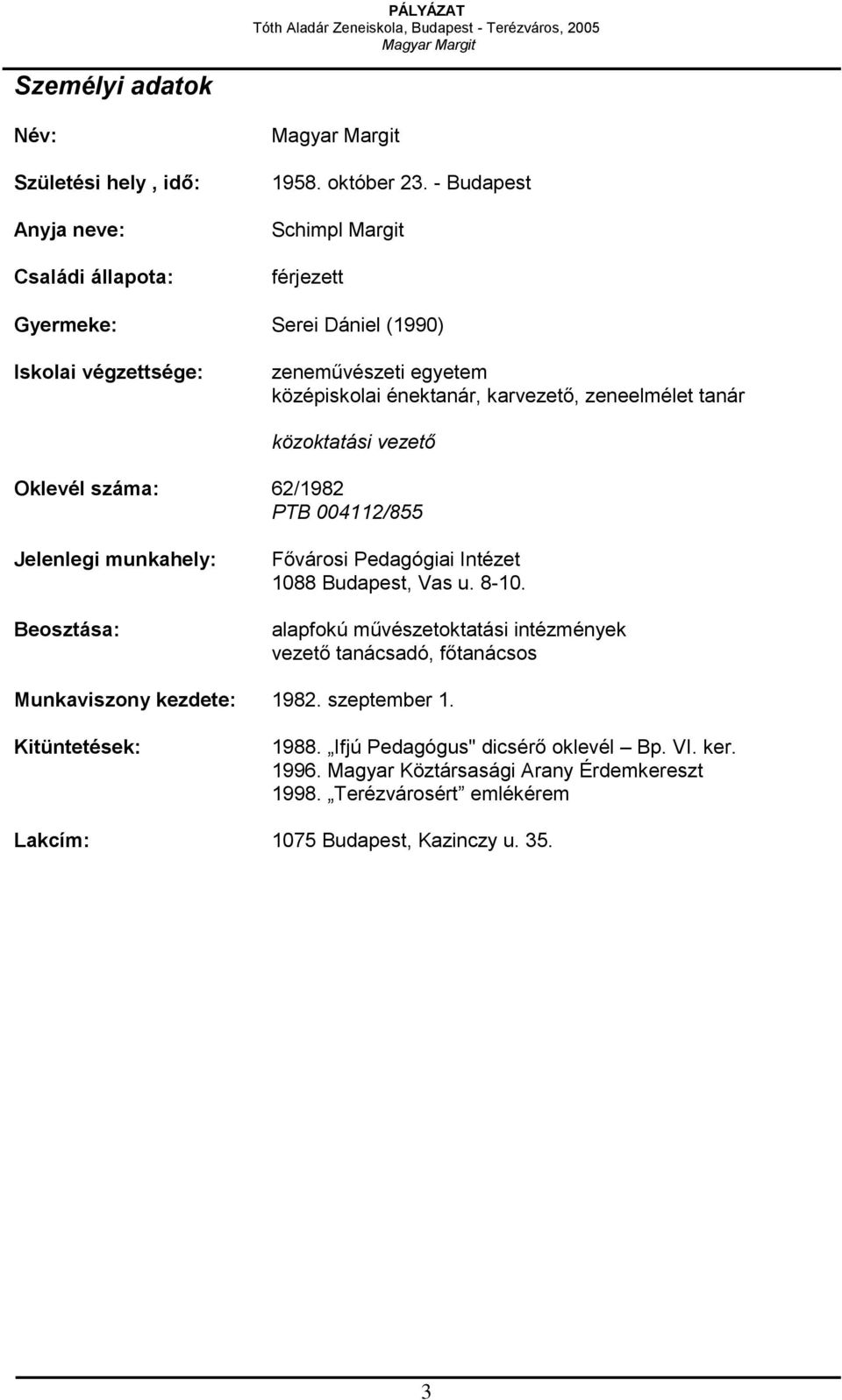 közoktatási vezető Oklevél száma: 62/1982 PTB 004112/855 Jelenlegi munkahely: Beosztása: Fővárosi Pedagógiai Intézet 1088 Budapest, Vas u. 8-10.