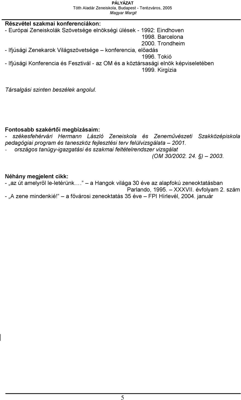 Fontosabb szakértői megbízásaim: - székesfehérvári Hermann László Zeneiskola és Zeneművészeti Szakközépiskola pedagógiai program és taneszköz fejlesztési terv felülvizsgálata 2001.